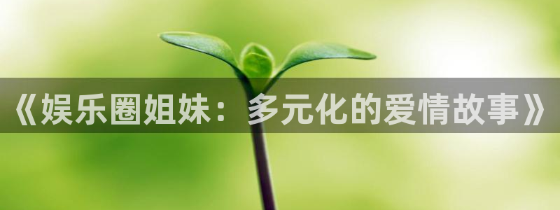 超凡国际：《娱乐圈姐妹：多元化的爱情故事》